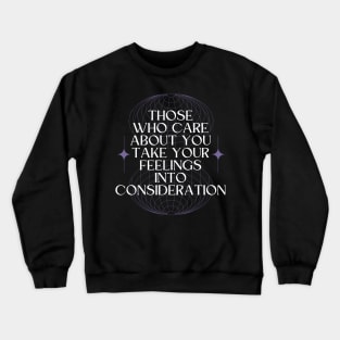 Those Who Care About You Take Your Feelings Into Consideration Crewneck Sweatshirt